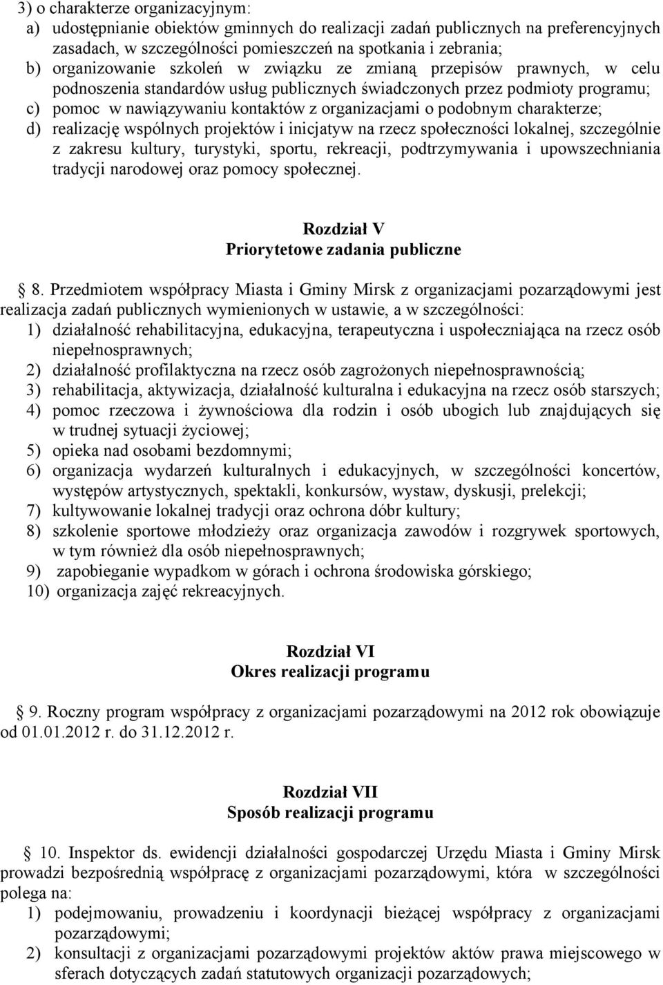 charakterze; d) realizację wspólnych projektów i inicjatyw na rzecz społeczności lokalnej, szczególnie z zakresu kultury, turystyki, sportu, rekreacji, podtrzymywania i upowszechniania tradycji