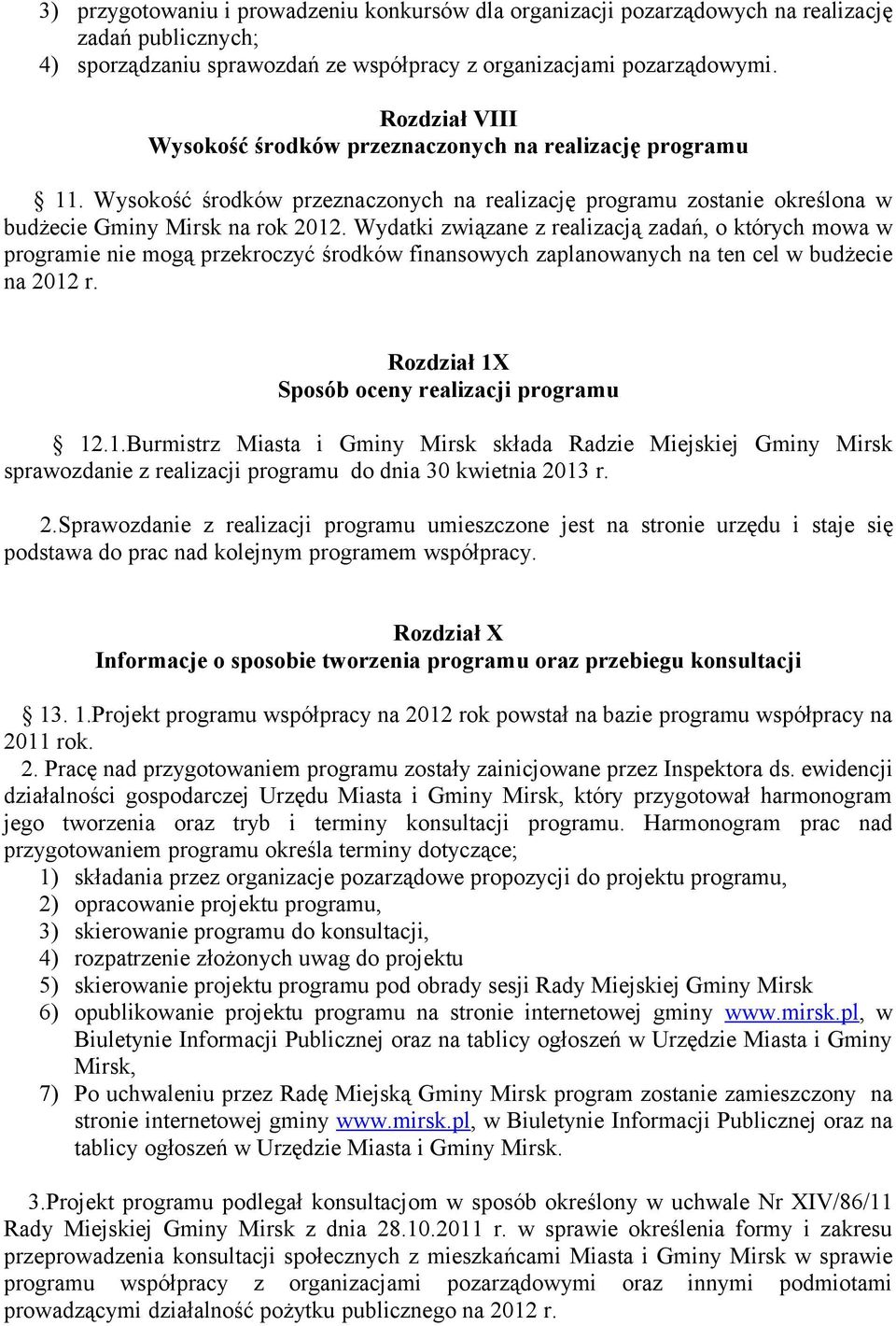 Wydatki związane z realizacją zadań, o których mowa w programie nie mogą przekroczyć środków finansowych zaplanowanych na ten cel w budżecie na 2012 r. Rozdział 1X Sposób oceny realizacji programu 12.