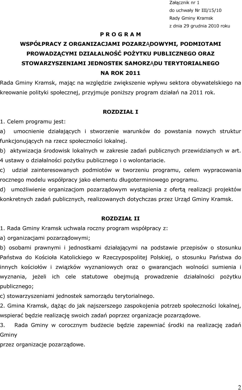 poniższy program działań na 2011 rok. ROZDZIAŁ I 1. Celem programu jest: a) umocnienie działających i stworzenie warunków do powstania nowych struktur funkcjonujących na rzecz społeczności lokalnej.