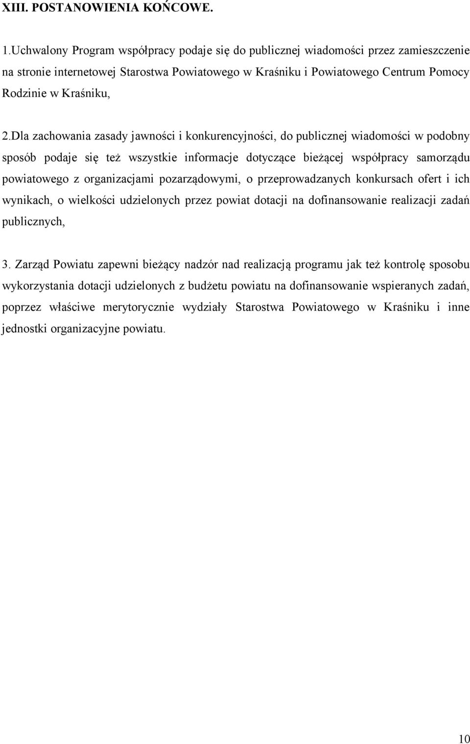 Dla zachowania zasady jawności i konkurencyjności, do publicznej wiadomości w podobny sposób podaje się też wszystkie informacje dotyczące bieżącej współpracy samorządu powiatowego z organizacjami