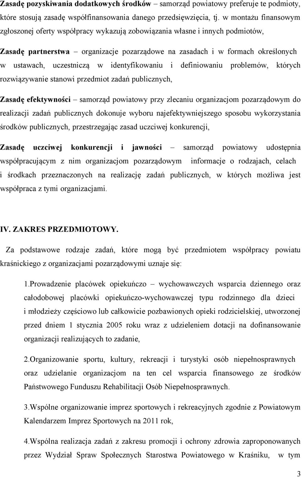 uczestniczą w identyfikowaniu i definiowaniu problemów, których rozwiązywanie stanowi przedmiot zadań publicznych, Zasadę efektywności samorząd powiatowy przy zlecaniu organizacjom pozarządowym do