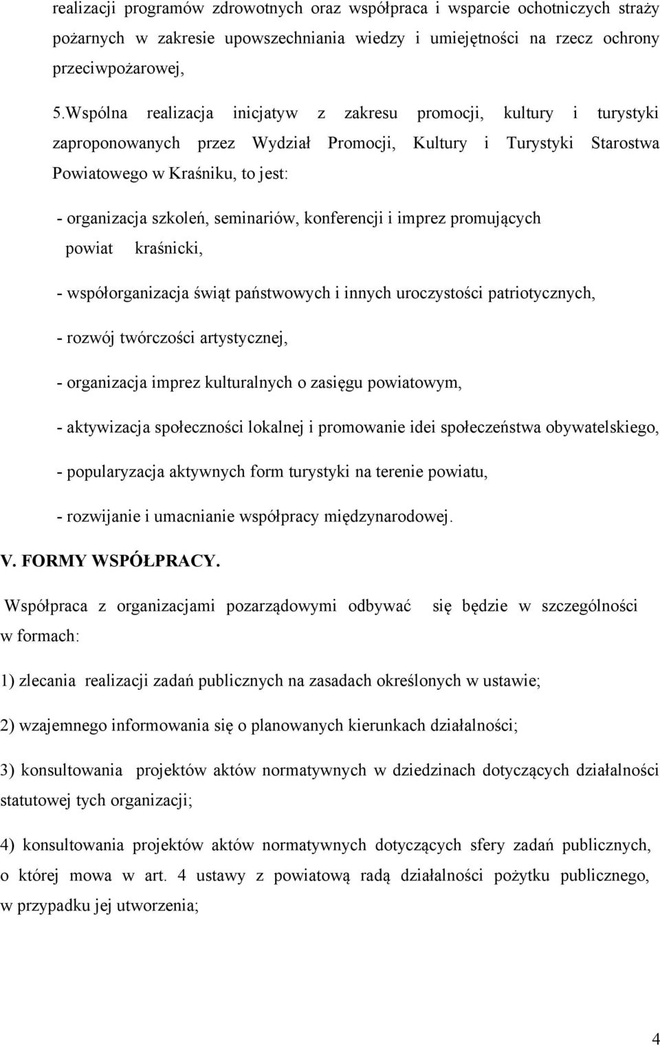 seminariów, konferencji i imprez promujących powiat kraśnicki, - współorganizacja świąt państwowych i innych uroczystości patriotycznych, - rozwój twórczości artystycznej, - organizacja imprez