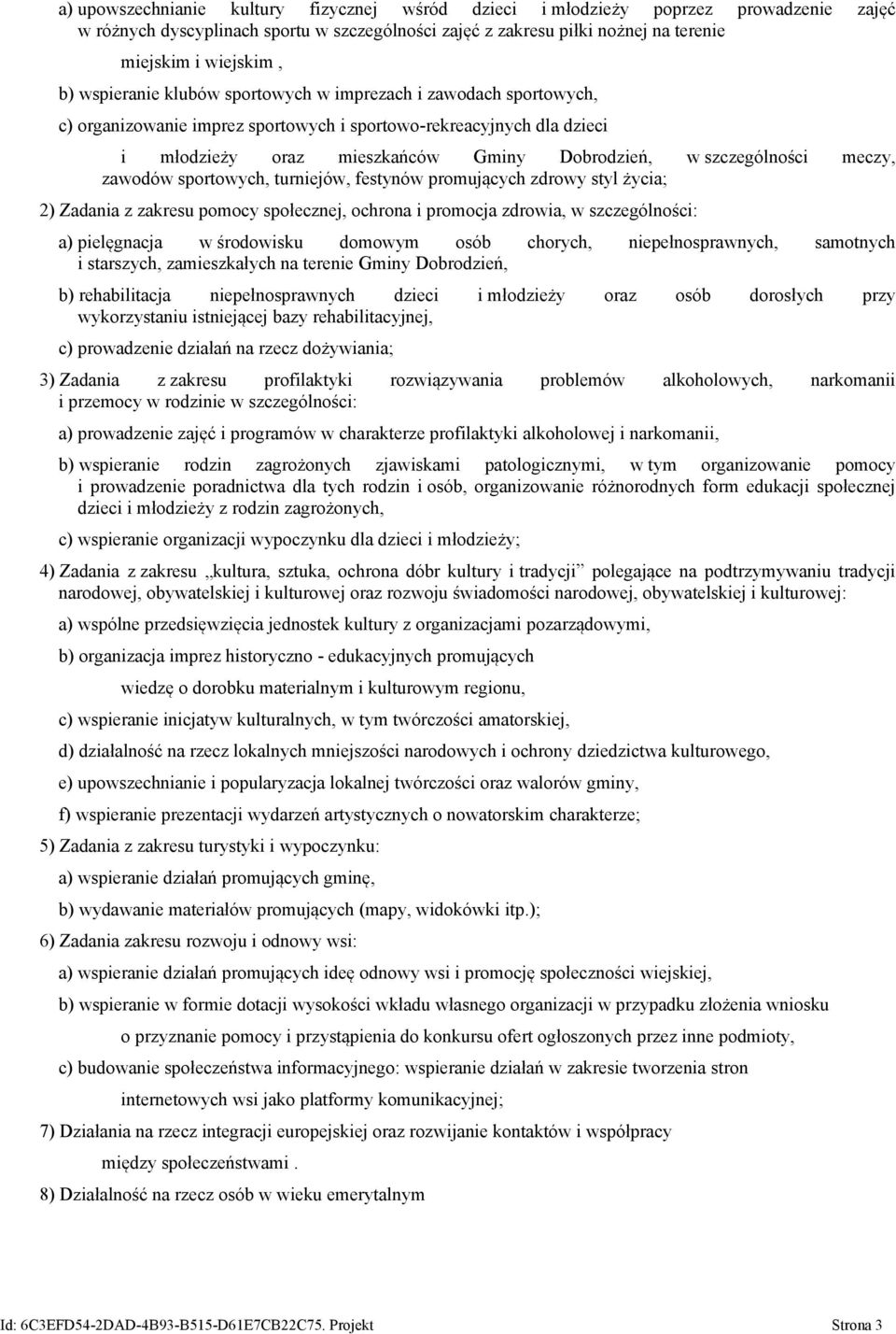 meczy, zawodów sportowych, turniejów, festynów promujących zdrowy styl życia; 2) Zadania z zakresu pomocy społecznej, ochrona i promocja zdrowia, w szczególności: a) pielęgnacja w środowisku domowym