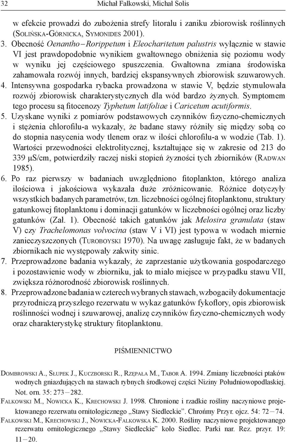 Gwałtowna zmiana środowiska zahamowała rozwój innych, bardziej ekspansywnych zbiorowisk szuwarowych. 4.