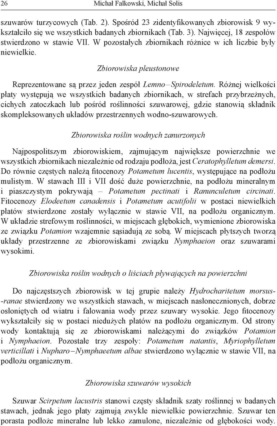 Różnej wielkości płaty występują we wszystkich badanych zbiornikach, w strefach przybrzeżnych, cichych zatoczkach lub pośród roślinności szuwarowej, gdzie stanowią składnik skompleksowanych układów