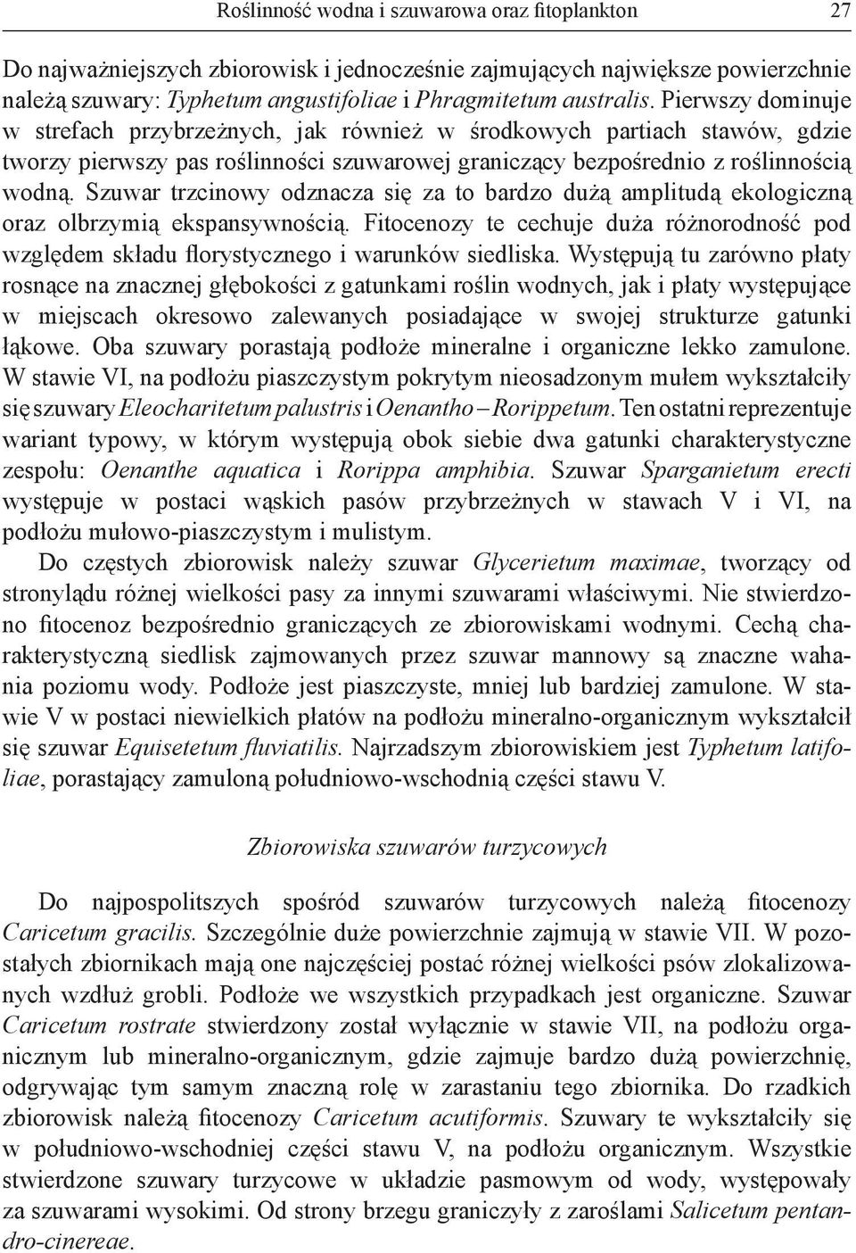 Szuwar trzcinowy odznacza się za to bardzo dużą amplitudą ekologiczną oraz olbrzymią ekspansywnością. Fitocenozy te cechuje duża różnorodność pod względem składu florystycznego i warunków siedliska.
