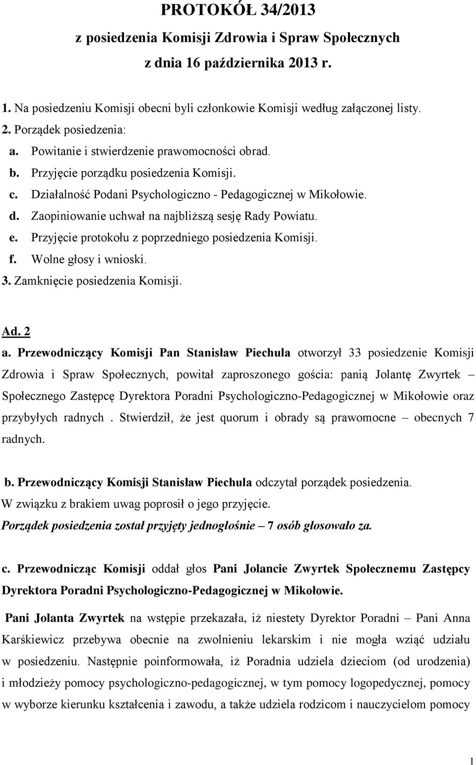 Zaopiniowanie uchwał na najbliższą sesję Rady Powiatu. e. Przyjęcie protokołu z poprzedniego posiedzenia Komisji. f. Wolne głosy i wnioski. 3. Zamknięcie posiedzenia Komisji. Ad. 2 a.