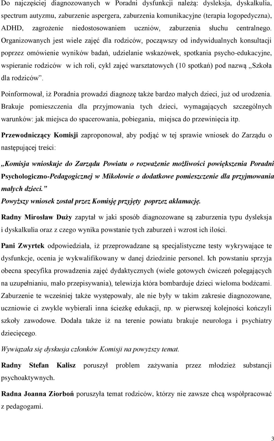 Organizowanych jest wiele zajęć dla rodziców, począwszy od indywidualnych konsultacji poprzez omówienie wyników badań, udzielanie wskazówek, spotkania psycho-edukacyjne, wspieranie rodziców w ich
