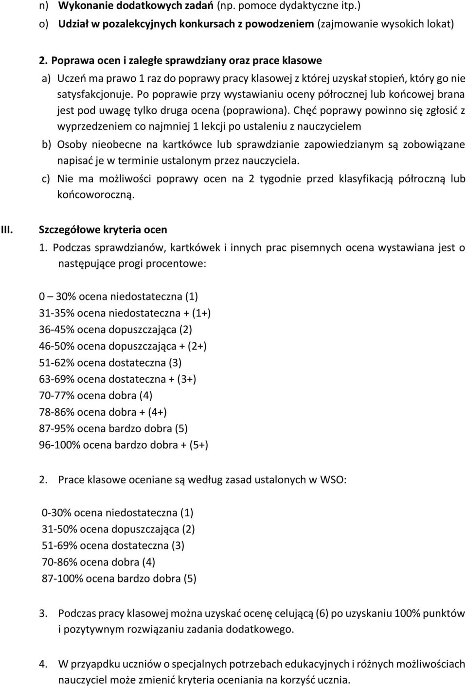 Po poprawie przy wystawianiu oceny półrocznej lub końcowej brana jest pod uwagę tylko druga ocena (poprawiona).