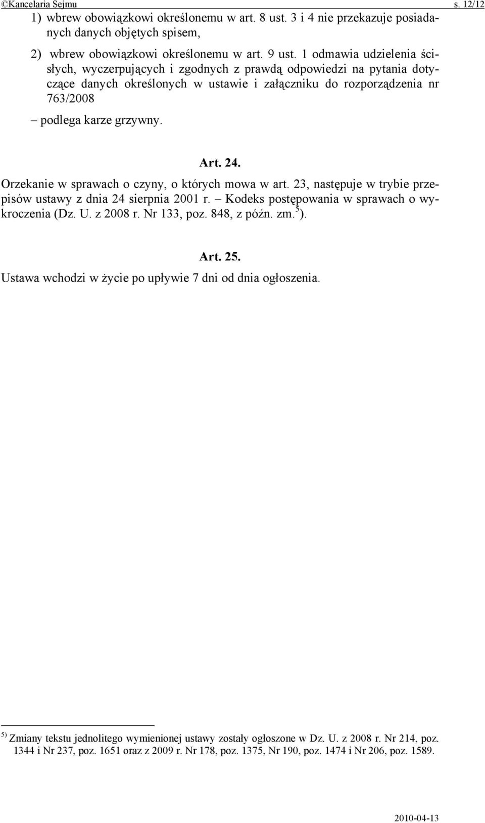 24. Orzekanie w sprawach o czyny, o których mowa w art. 23, następuje w trybie przepisów ustawy z dnia 24 sierpnia 2001 r. Kodeks postępowania w sprawach o wykroczenia (Dz. U. z 2008 r. Nr 133, poz.