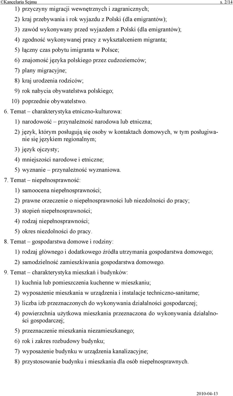 wykonywanej pracy z wykształceniem migranta; 5) łączny czas pobytu imigranta w Polsce; 6) znajomość języka polskiego przez cudzoziemców; 7) plany migracyjne; 8) kraj urodzenia rodziców; 9) rok