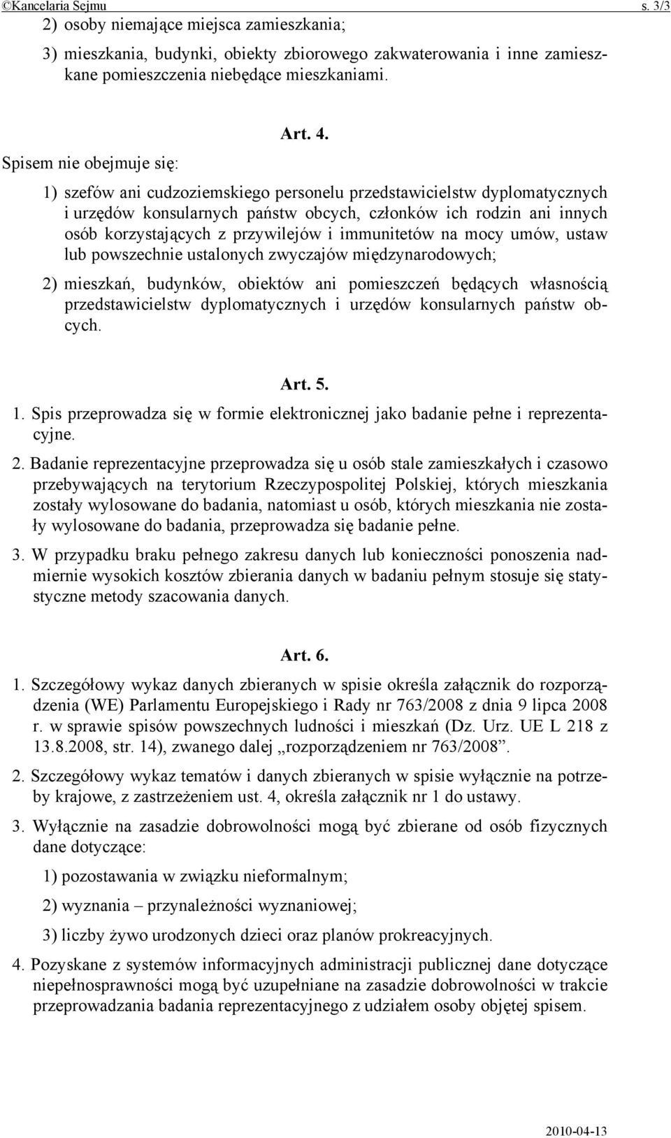 przywilejów i immunitetów na mocy umów, ustaw lub powszechnie ustalonych zwyczajów międzynarodowych; 2) mieszkań, budynków, obiektów ani pomieszczeń będących własnością przedstawicielstw