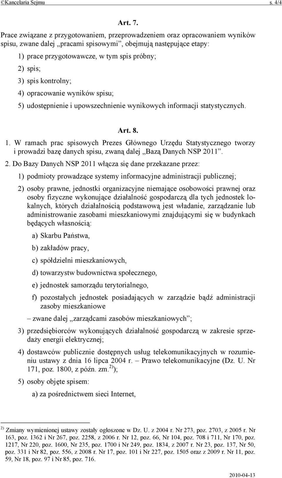 spis kontrolny; 4) opracowanie wyników spisu; 5) udostępnienie i upowszechnienie wynikowych informacji statystycznych. Art. 8. 1.