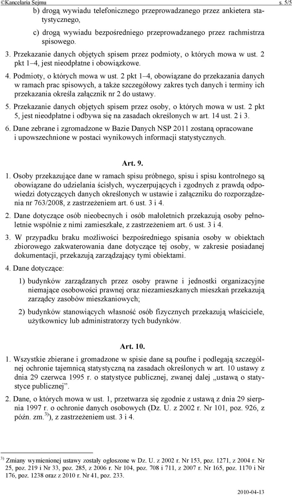 2 pkt 1 4, obowiązane do przekazania danych w ramach prac spisowych, a także szczegółowy zakres tych danych i terminy ich przekazania określa załącznik nr 2 do ustawy. 5.