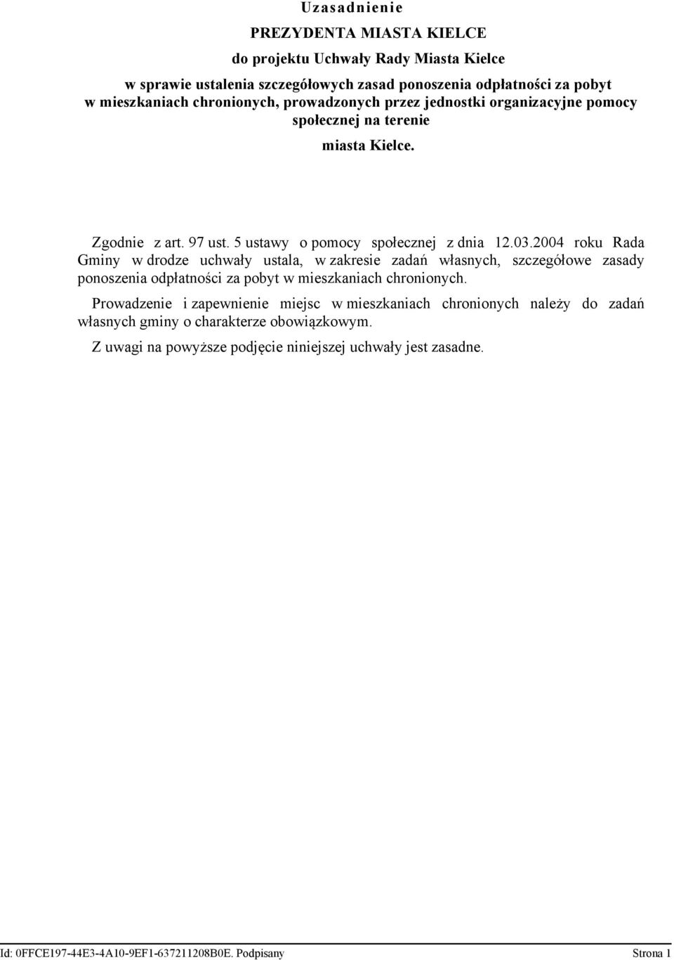 2004 roku Rada Gminy w drodze uchwały ustala, w zakresie zadań własnych, szczegółowe zasady ponoszenia odpłatności za pobyt w mieszkaniach chronionych.