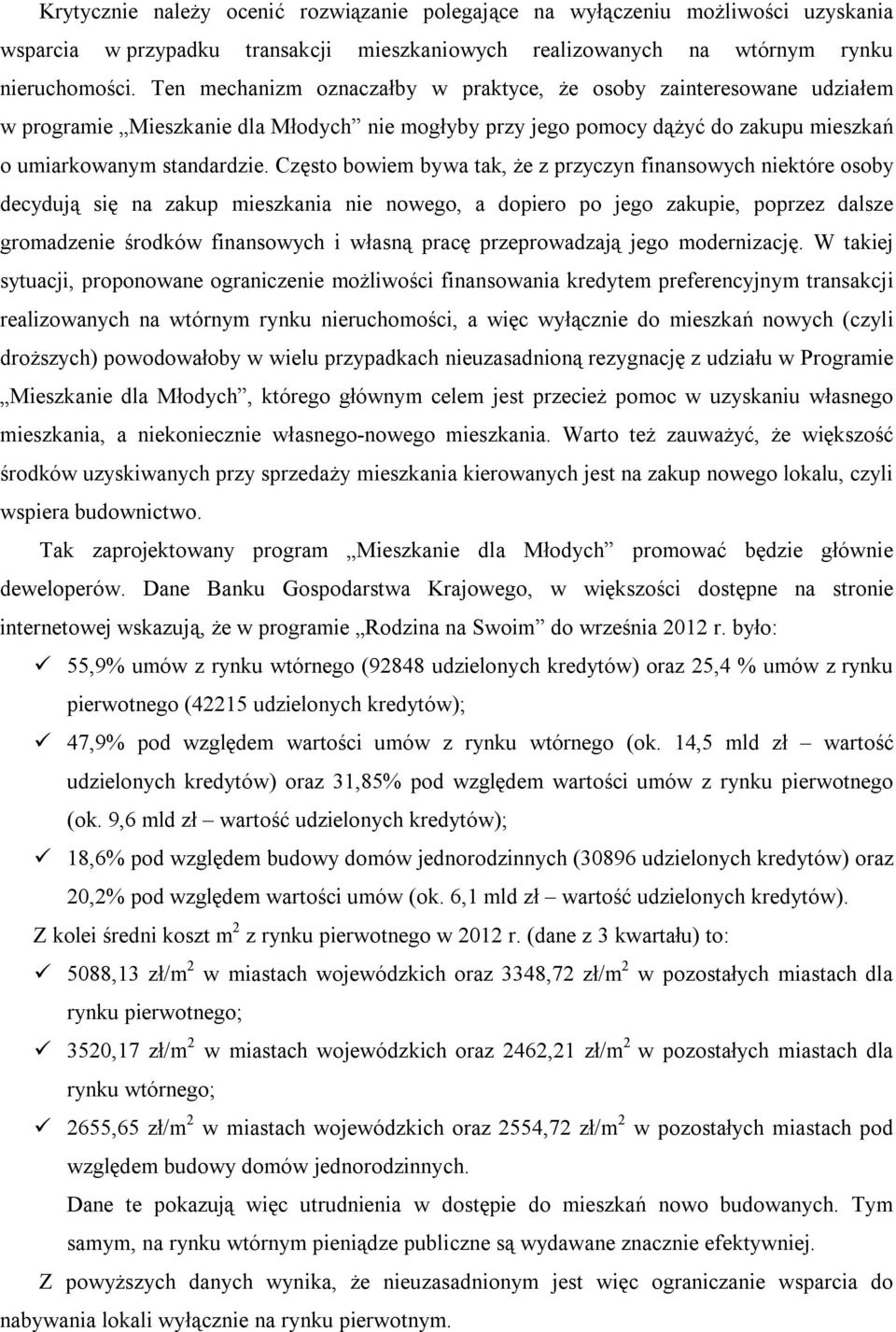 Często bowiem bywa tak, że z przyczyn finansowych niektóre osoby decydują się na zakup mieszkania nie nowego, a dopiero po jego zakupie, poprzez dalsze gromadzenie środków finansowych i własną pracę