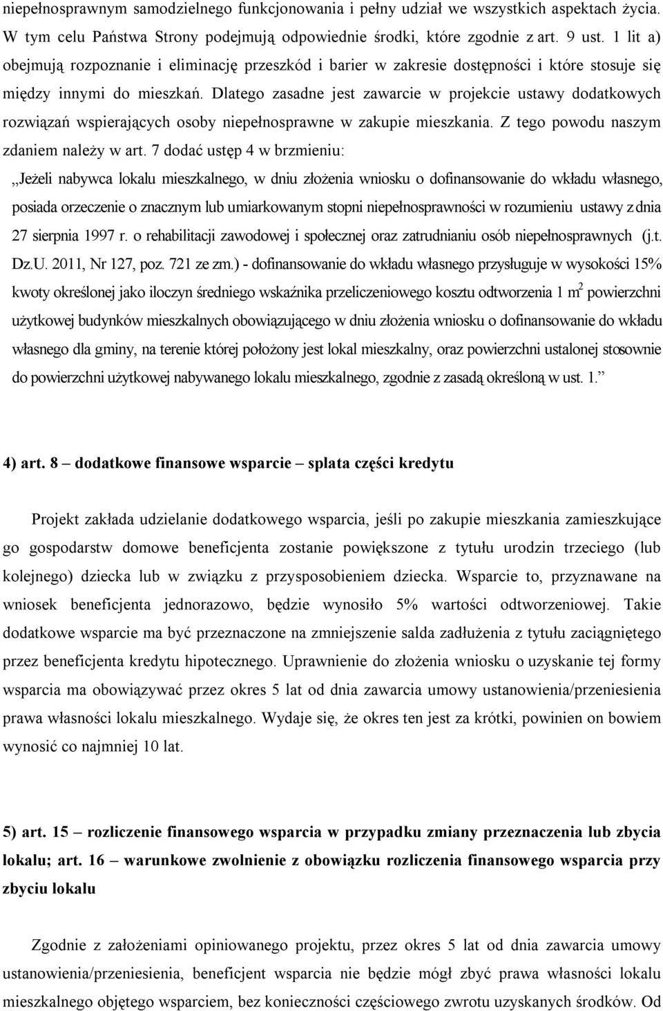 Dlatego zasadne jest zawarcie w projekcie ustawy dodatkowych rozwiązań wspierających osoby niepełnosprawne w zakupie mieszkania. Z tego powodu naszym zdaniem należy w art.