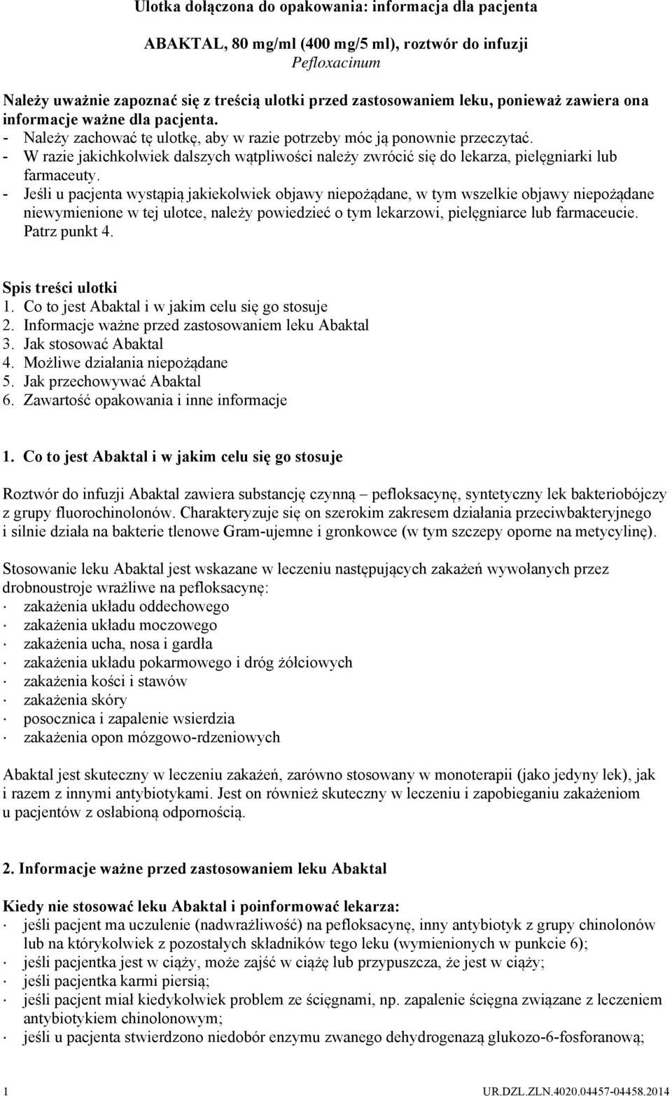 - W razie jakichkolwiek dalszych wątpliwości należy zwrócić się do lekarza, pielęgniarki lub farmaceuty.