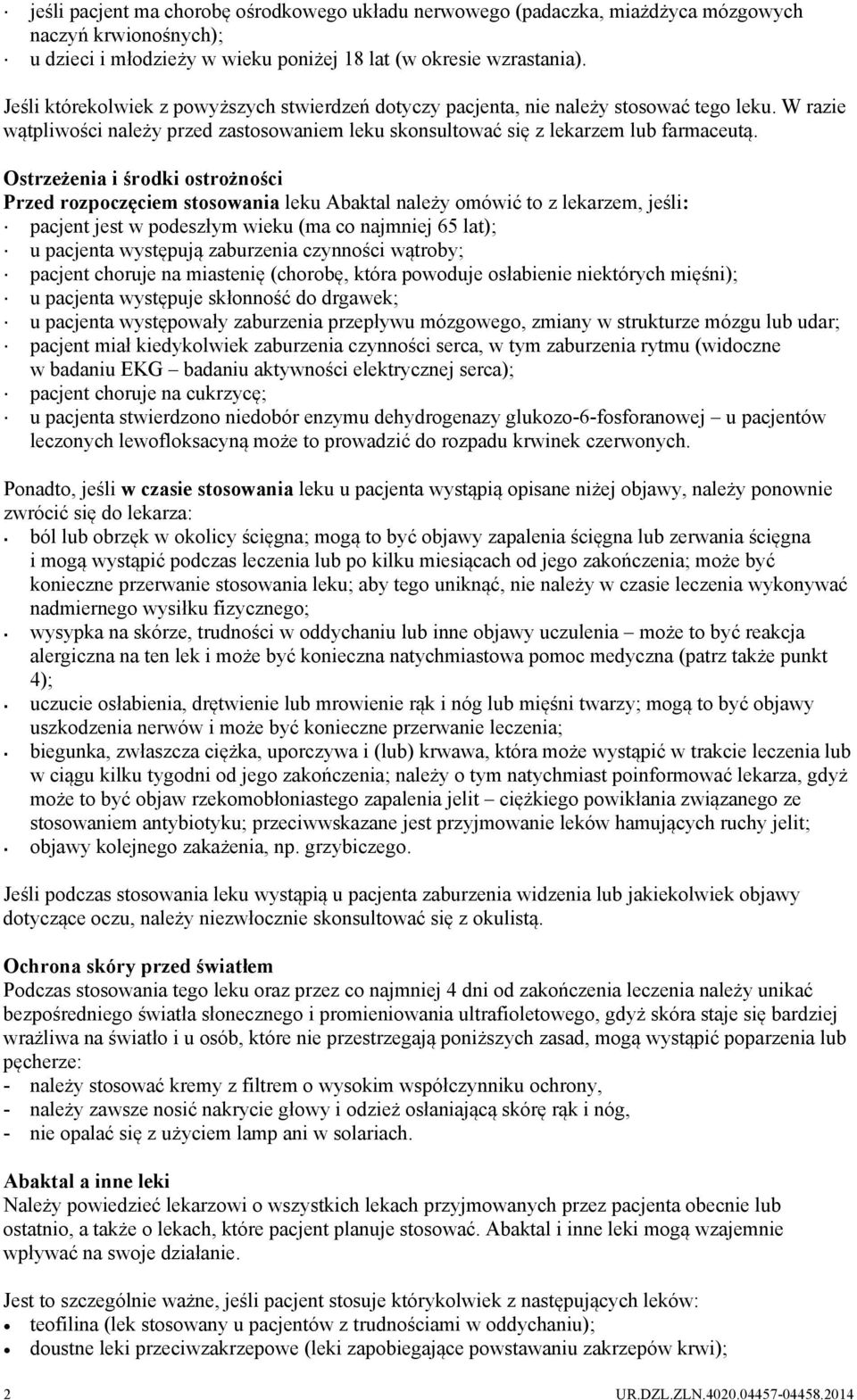 Ostrzeżenia i środki ostrożności Przed rozpoczęciem stosowania leku Abaktal należy omówić to z lekarzem, jeśli: pacjent jest w podeszłym wieku (ma co najmniej 65 lat); u pacjenta występują zaburzenia