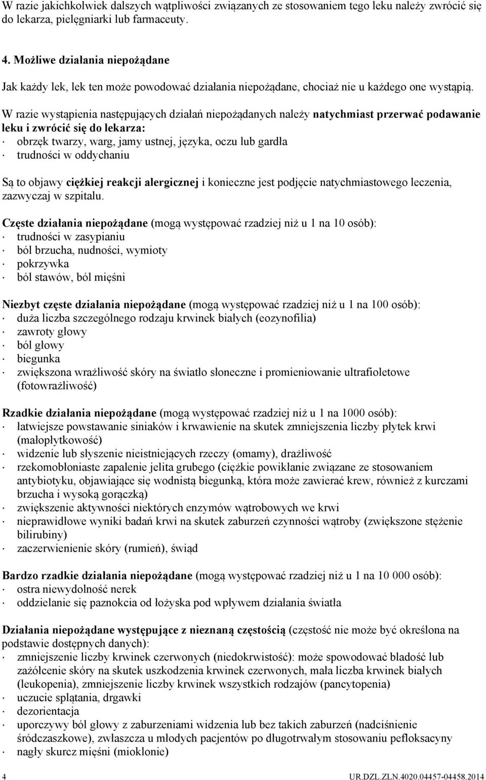W razie wystąpienia następujących działań niepożądanych należy natychmiast przerwać podawanie leku i zwrócić się do lekarza: obrzęk twarzy, warg, jamy ustnej, języka, oczu lub gardła trudności w