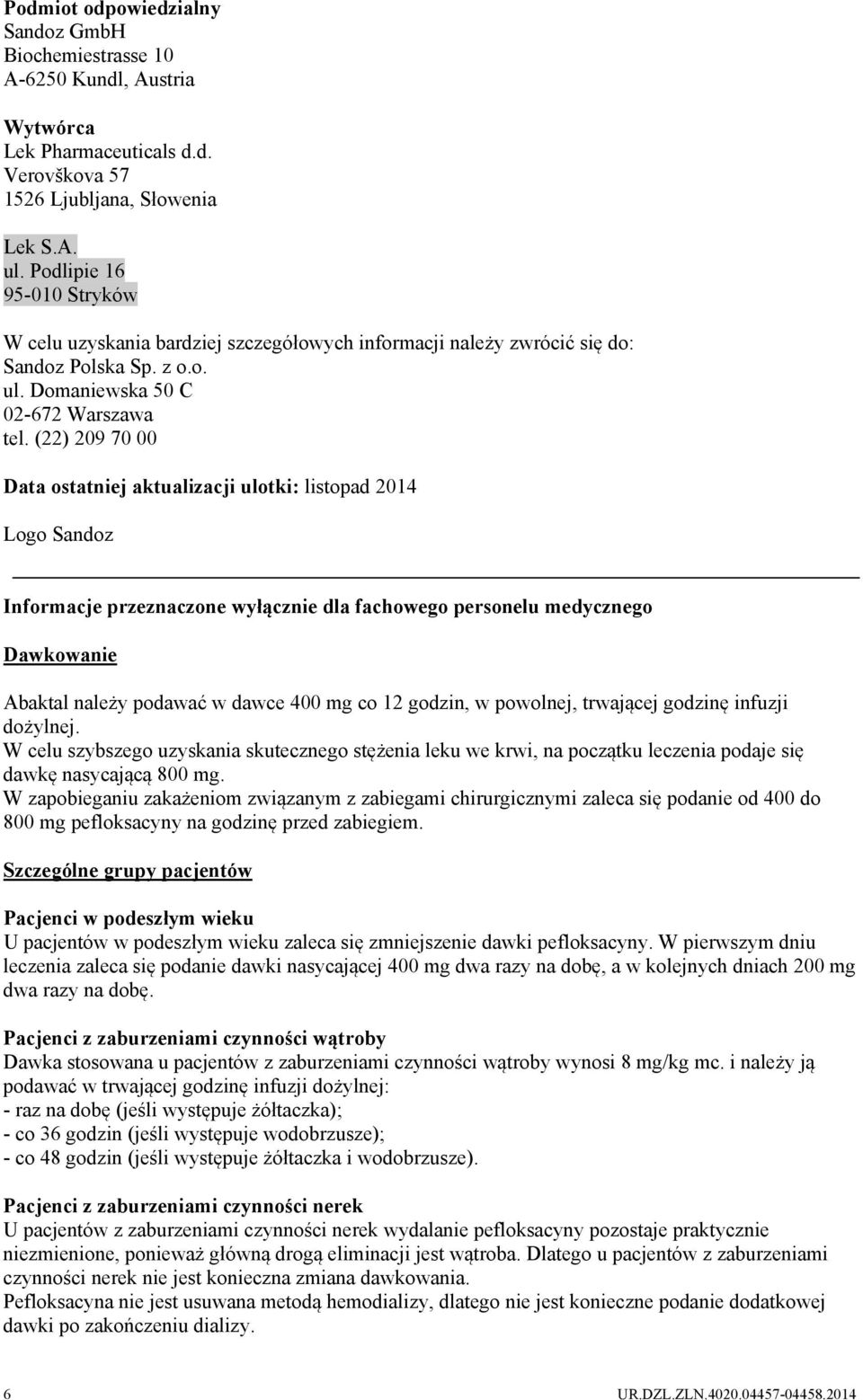 (22) 209 70 00 Data ostatniej aktualizacji ulotki: listopad 2014 Logo Sandoz Informacje przeznaczone wyłącznie dla fachowego personelu medycznego Dawkowanie Abaktal należy podawać w dawce 400 mg co