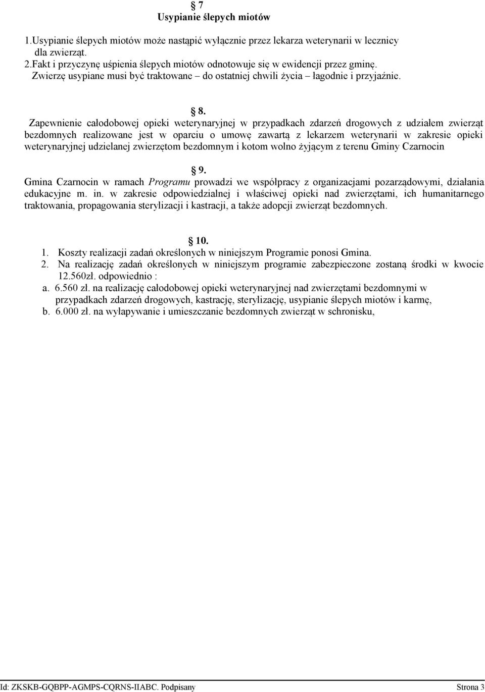Zapewnienie całodobowej opieki weterynaryjnej w przypadkach zdarzeń drogowych z udziałem zwierząt bezdomnych realizowane jest w oparciu o umowę zawartą z lekarzem weterynarii w zakresie opieki
