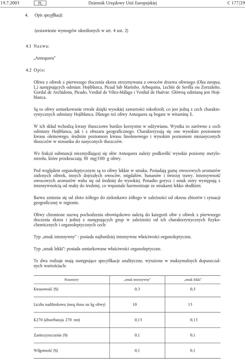 ) następujących odmian: Hojiblanca, Picual lub Marteño, Arbequina, Lechín de Sevilla ou Zorzaleño, Gordal de Archidona, Picudo, Verdial de Vélez-Málaga i Verdial de Huévar.