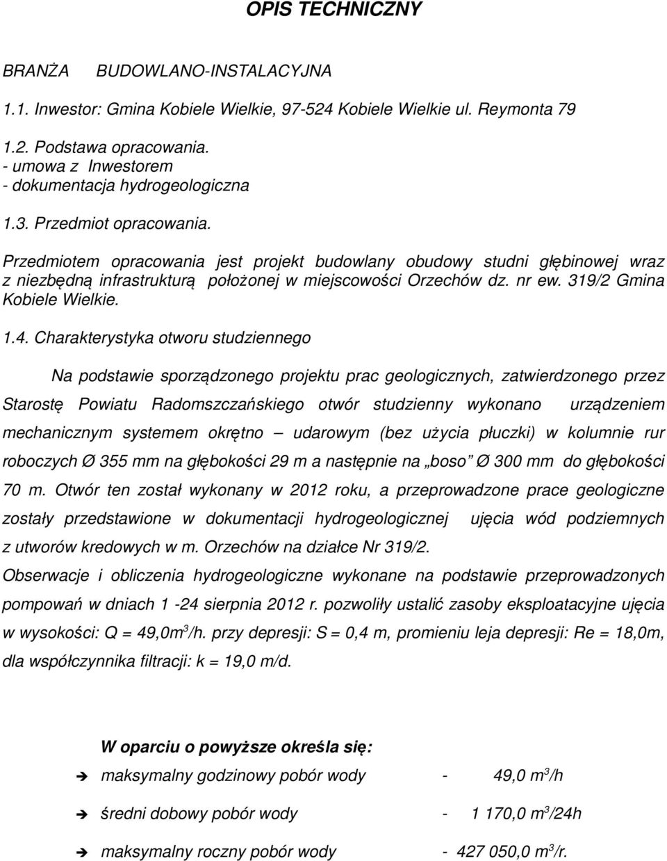 Przedmiotem opracowania jest projekt budowlany obudowy studni głębinowej wraz z niezbędną infrastrukturą położonej w miejscowości Orzechów dz. nr ew. 319/2 Gmina Kobiele Wielkie. 1.4.