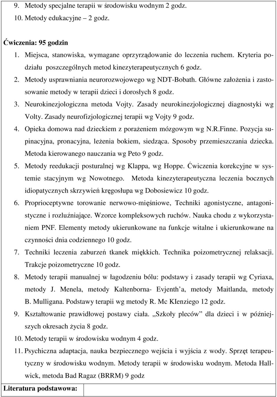 3. Neurokinezjologiczna metoda Vojty. Zasady neurokinezjologicznej diagnostyki wg Volty. Zasady neurofizjologicznej terapii wg Vojty 9 godz. 4. Opieka domowa nad dzieckiem z porażeniem mózgowym wg N.