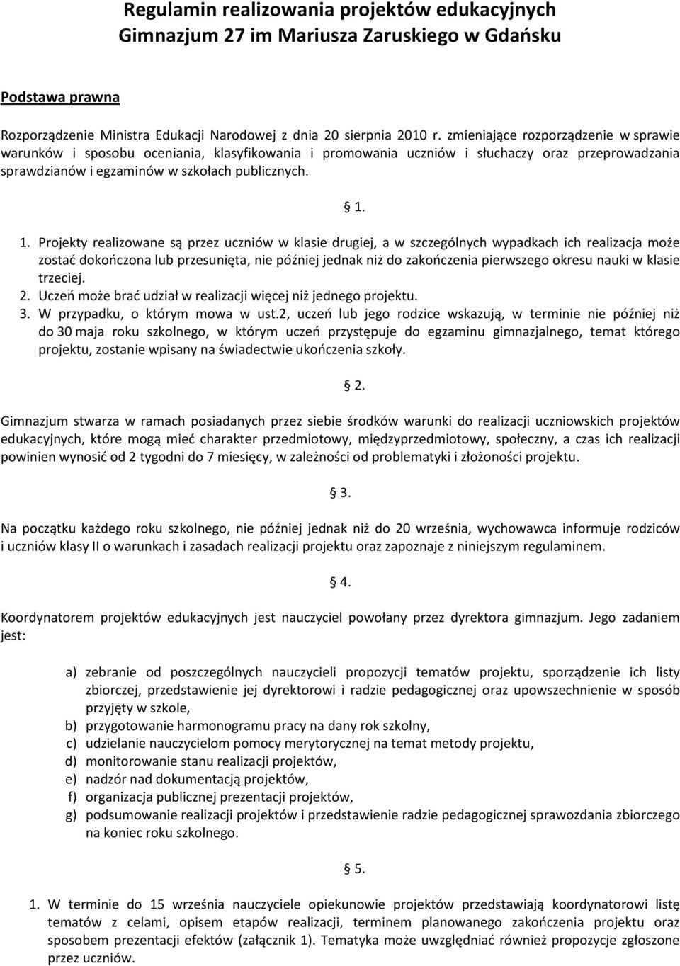 1. Projekty realizowane są przez uczniów w klasie drugiej, a w szczególnych wypadkach ich realizacja może zostad dokooczona lub przesunięta, nie później jednak niż do zakooczenia pierwszego okresu