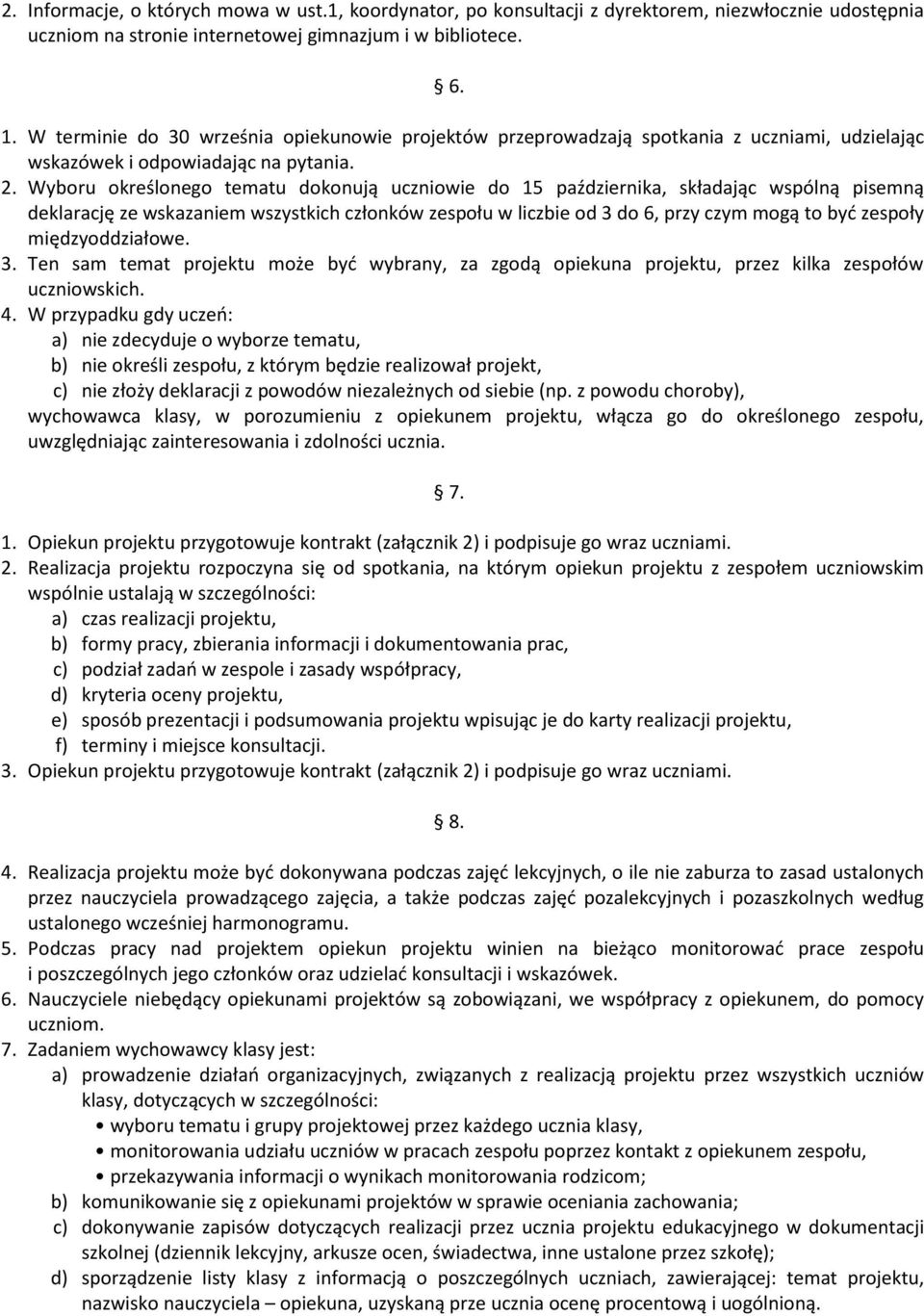 Wyboru określonego tematu dokonują uczniowie do 15 października, składając wspólną pisemną deklarację ze wskazaniem wszystkich członków zespołu w liczbie od 3 do 6, przy czym mogą to byd zespoły