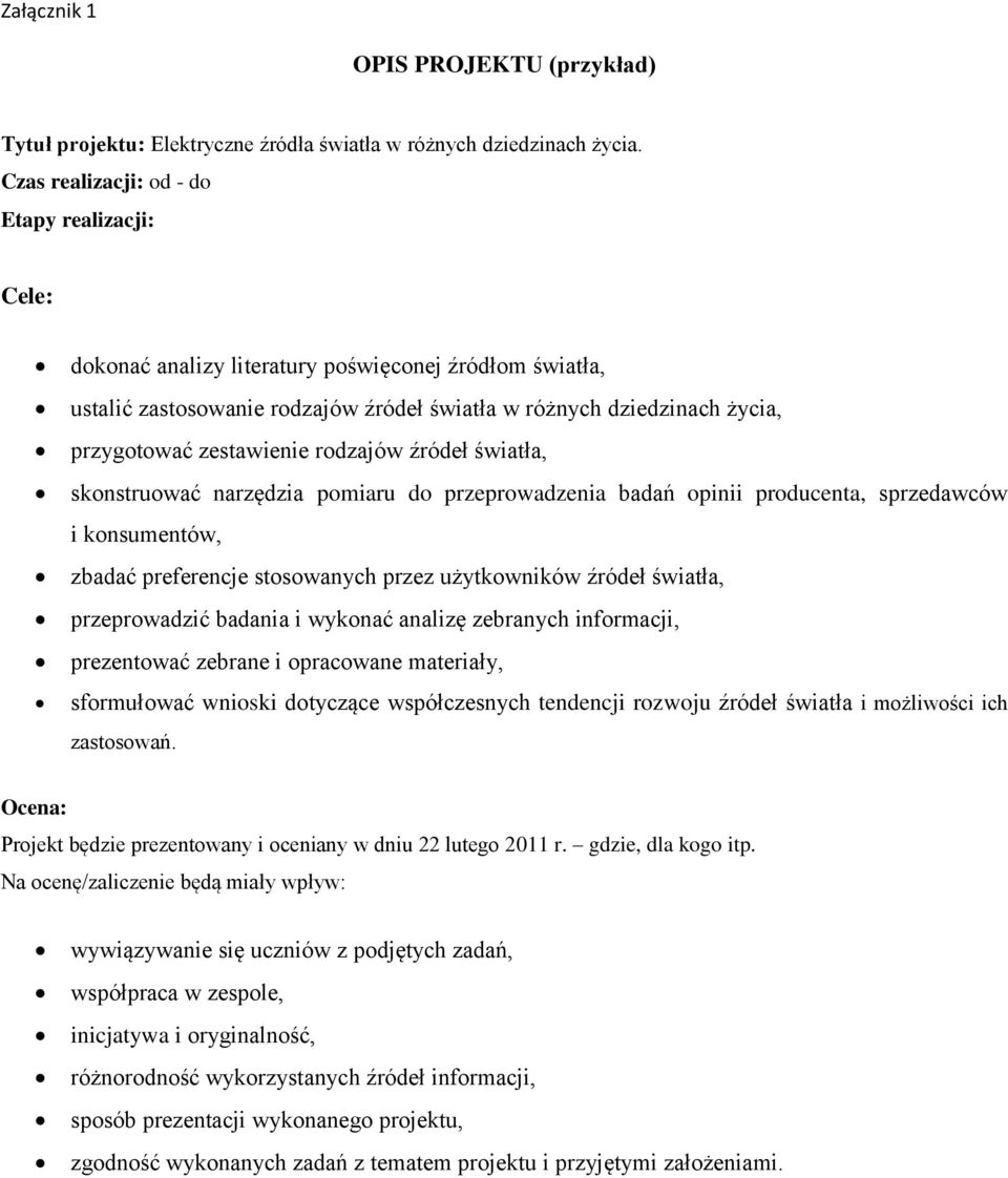 zestawienie rodzajów źródeł światła, skonstruować narzędzia pomiaru do przeprowadzenia badań opinii producenta, sprzedawców i konsumentów, zbadać preferencje stosowanych przez użytkowników źródeł