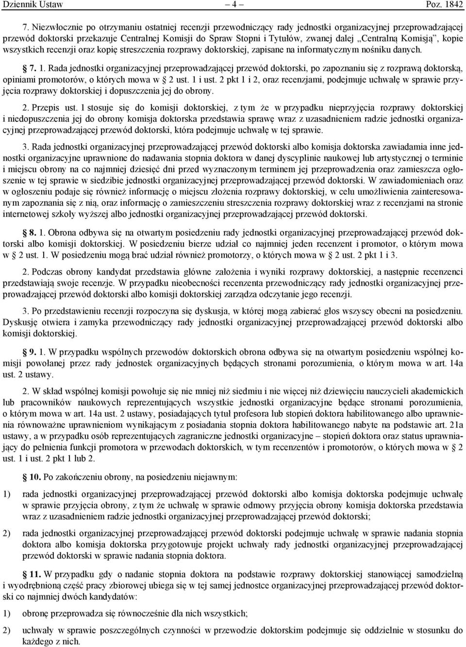 Centralną Komisją, kopie wszystkich recenzji oraz kopię streszczenia rozprawy doktorskiej, zapisane na informatycznym nośniku danych. 7. 1.