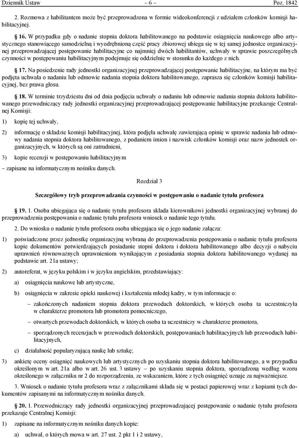jednostce organizacyjnej przeprowadzającej postępowanie habilitacyjne co najmniej dwóch habilitantów, uchwały w sprawie poszczególnych czynności w postępowaniu habilitacyjnym podejmuje się oddzielnie