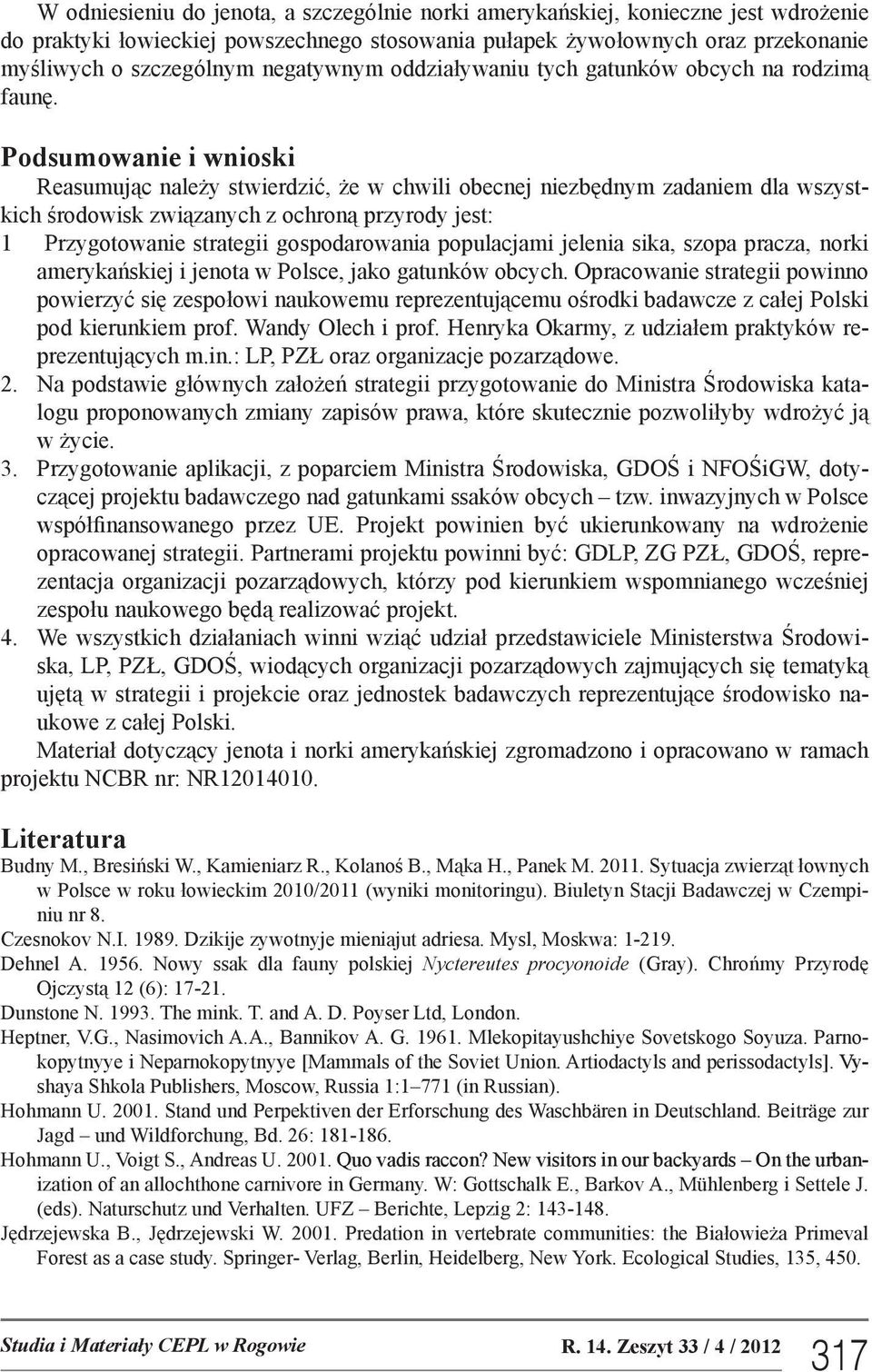 Podsumowanie i wnioski Reasumując należy stwierdzić, że w chwili obecnej niezbędnym zadaniem dla wszystkich środowisk związanych z ochroną przyrody jest: 1 Przygotowanie strategii gospodarowania