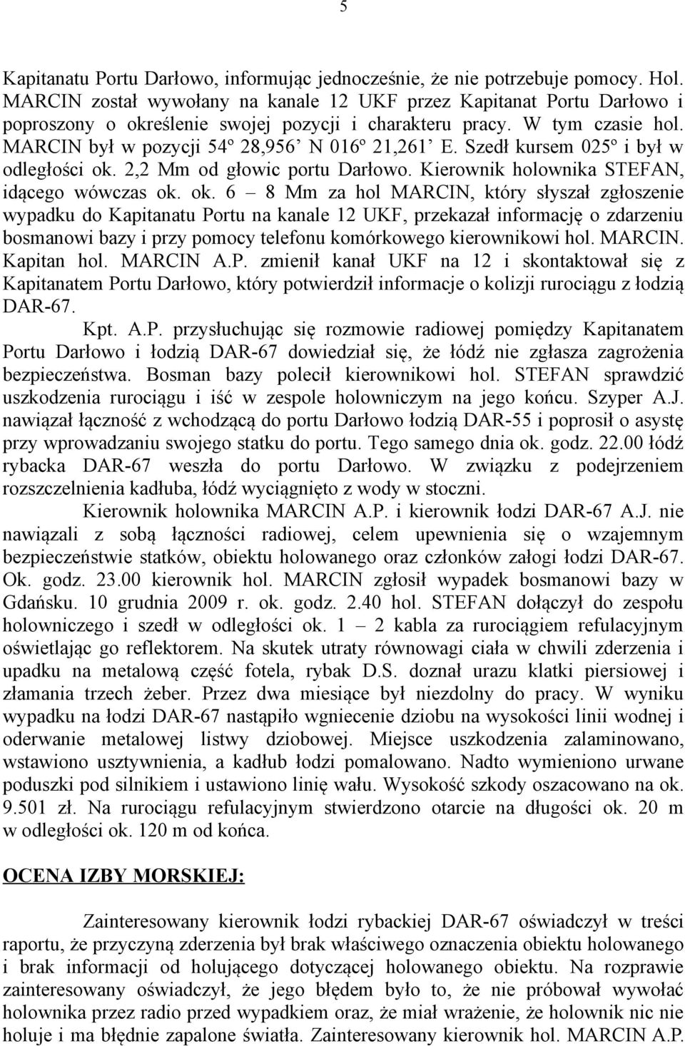 Szedł kursem 025º i był w odległości ok.