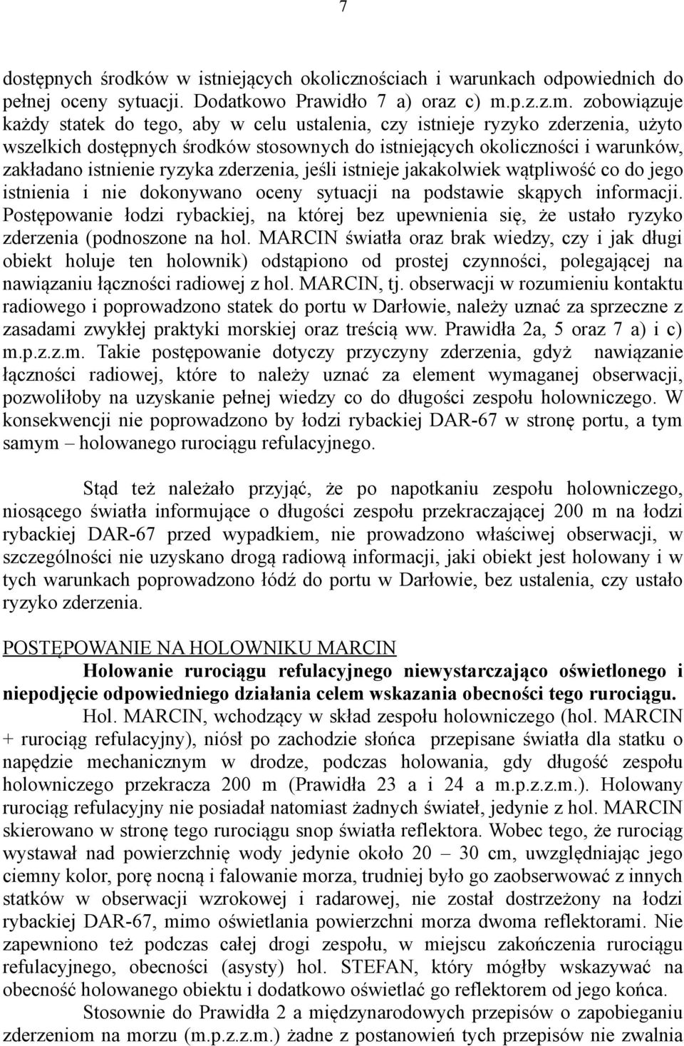 zobowiązuje każdy statek do tego, aby w celu ustalenia, czy istnieje ryzyko zderzenia, użyto wszelkich dostępnych środków stosownych do istniejących okoliczności i warunków, zakładano istnienie