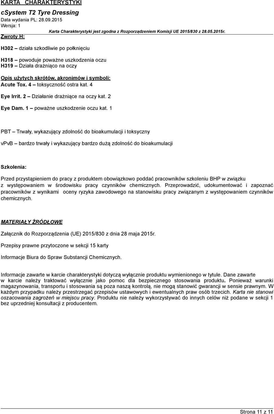 1 PBT Trwały, wykazujący zdolność do bioakumulacji i toksyczny vpvb bardzo trwały i wykazujący bardzo dużą zdolność do bioakumulacji Szkolenia: Przed przystąpieniem do pracy z produktem obowiązkowo