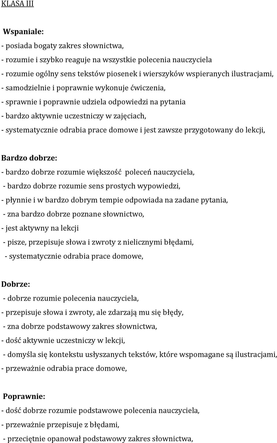 przygotowany do lekcji, Bardzo dobrze: - bardzo dobrze rozumie większość poleceń nauczyciela, - bardzo dobrze rozumie sens prostych wypowiedzi, - płynnie i w bardzo dobrym tempie odpowiada na zadane