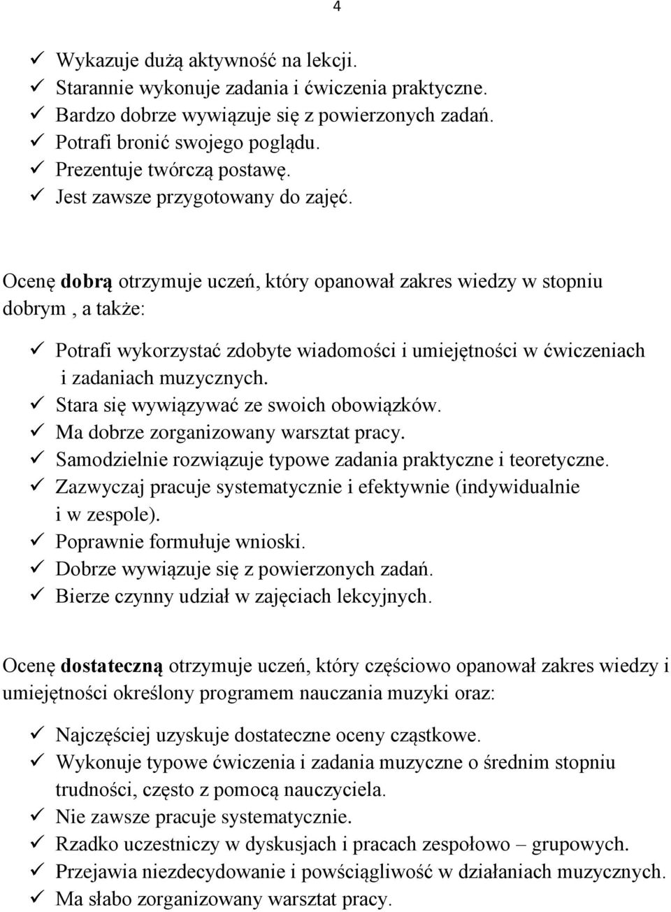 Ocenę dobrą otrzymuje uczeń, który opanował zakres wiedzy w stopniu dobrym, a także: Potrafi wykorzystać zdobyte wiadomości i umiejętności w ćwiczeniach i zadaniach muzycznych.