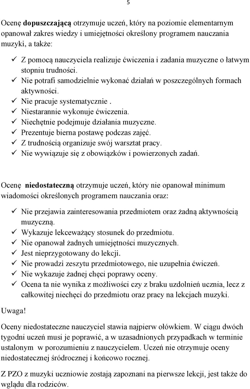 Niechętnie podejmuje działania muzyczne. Prezentuje bierna postawę podczas zajęć. Z trudnością organizuje swój warsztat pracy. Nie wywiązuje się z obowiązków i powierzonych zadań.