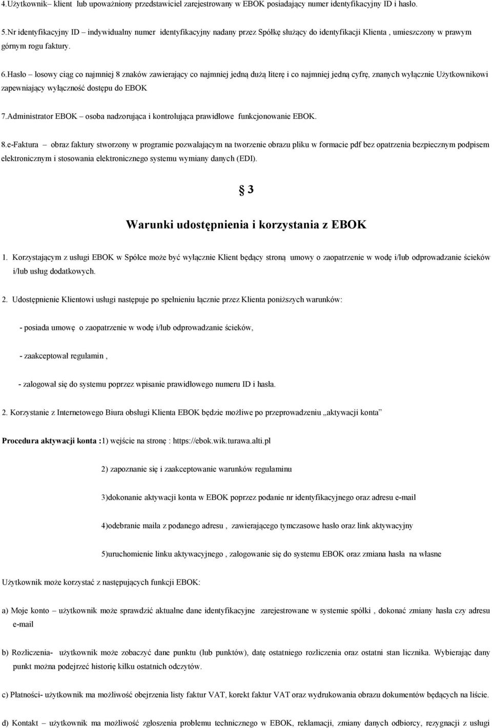 Hasło losowy ciąg co najmniej 8 znaków zawierający co najmniej jedną dużą literę i co najmniej jedną cyfrę, znanych wyłącznie Użytkownikowi zapewniający wyłączność dostępu do EBOK 7.