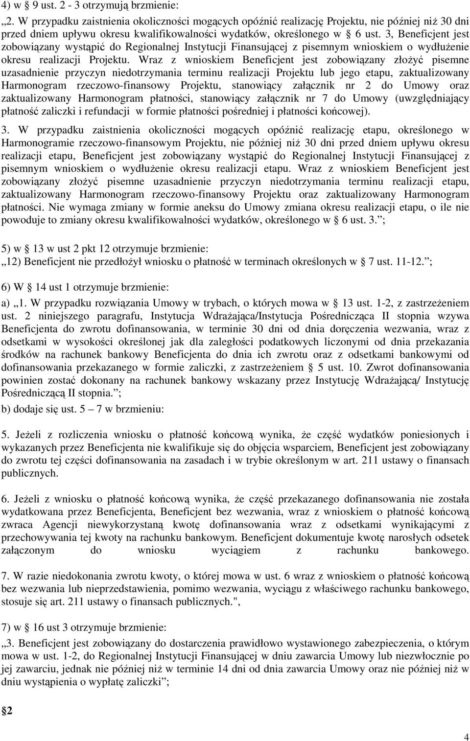 3, Beneficjent jest zobowiązany wystąpić do Regionalnej Instytucji Finansującej z pisemnym wnioskiem o wydłuŝenie okresu realizacji Projektu.