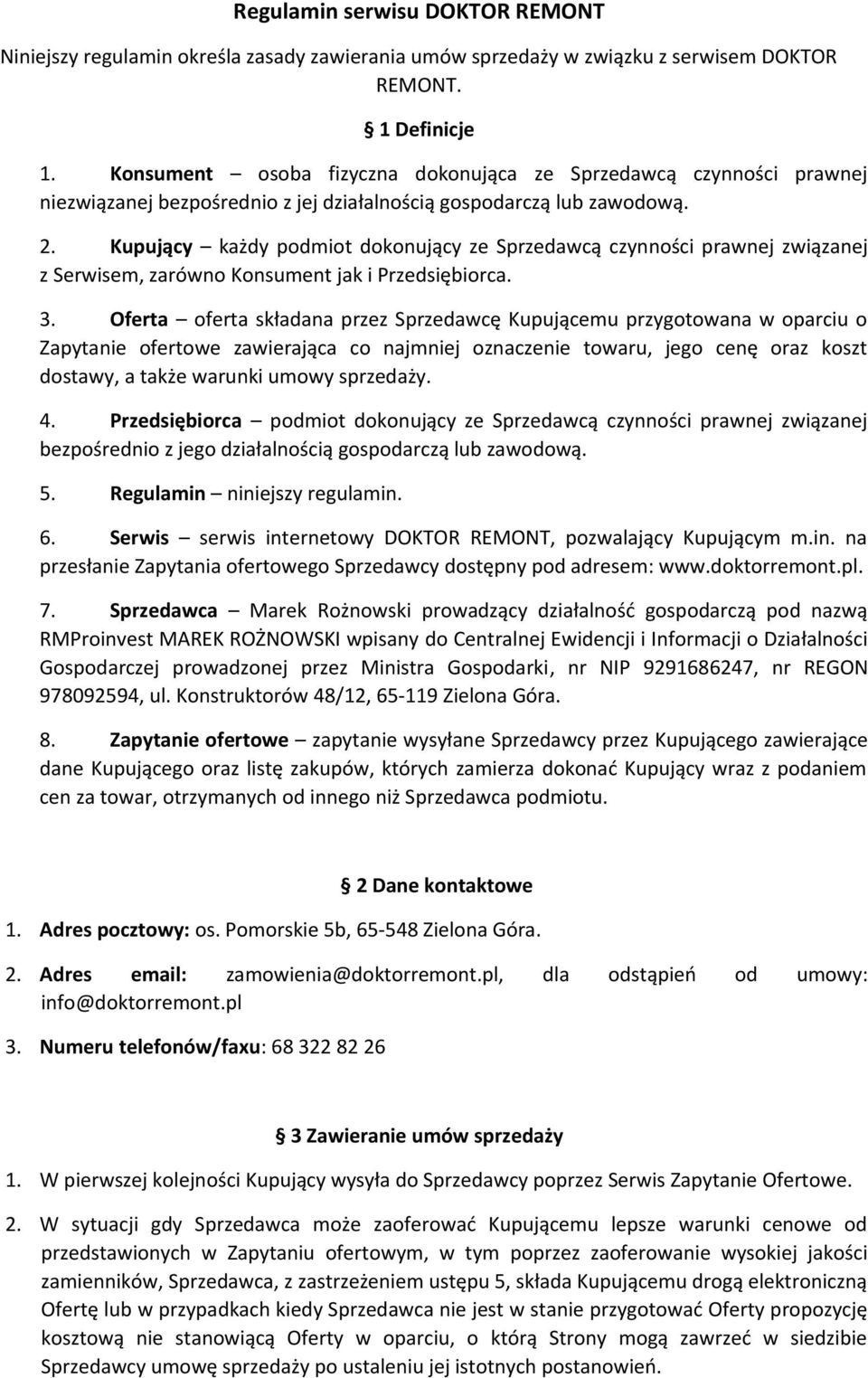 Kupujący każdy podmiot dokonujący ze Sprzedawcą czynności prawnej związanej z Serwisem, zarówno Konsument jak i Przedsiębiorca. 3.