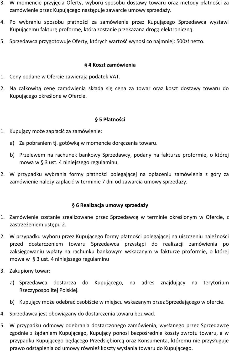 Sprzedawca przygotowuje Oferty, których wartość wynosi co najmniej: 500zł netto. 4 Koszt zamówienia 1. Ceny podane w Ofercie zawierają podatek VAT. 2.