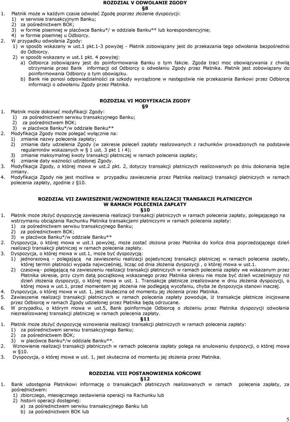 formie pisemnej u Odbiorcy. 2. W przypadku odwołania Zgody: 1) w sposób wskazany w ust.1 pkt.1-3 powyżej - Płatnik zobowiązany jest do przekazania tego odwołania bezpośrednio do Odbiorcy.