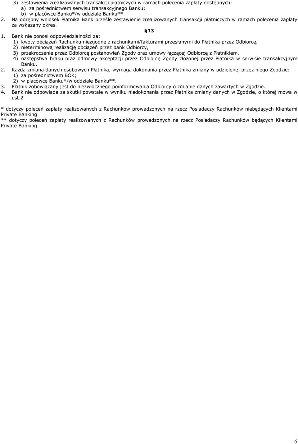 Bank nie ponosi odpowiedzialności za: 1) kwoty obciążeń Rachunku niezgodne z rachunkami/fakturami przesłanymi do Płatnika przez Odbiorcę, 2) nieterminową realizację obciążeń przez bank Odbiorcy, 3)