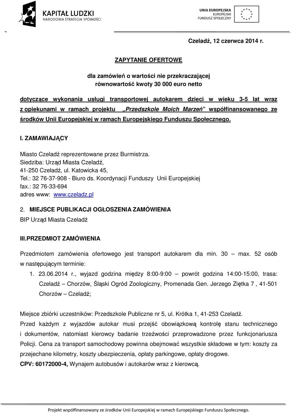 ramach projektu Przedszkole Moich Marzeń współfinansowanego ze środków Unii Europejskiej w ramach Europejskiego Funduszu Społecznego. I. ZAMAWIAJĄCY Miasto Czeladź reprezentowane przez Burmistrza.