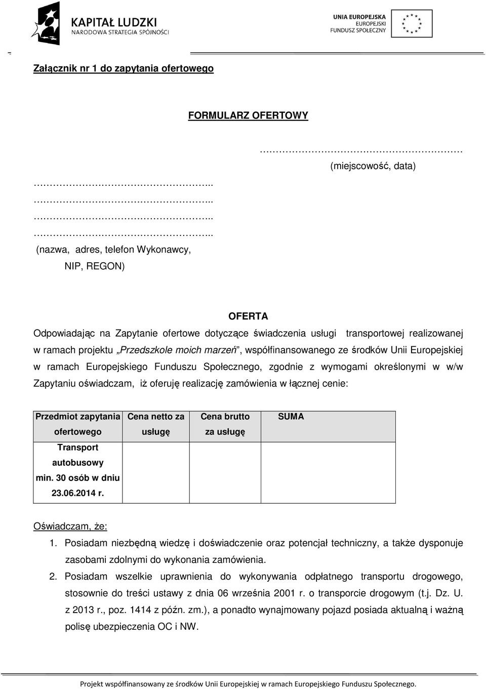 w/w Zapytaniu oświadczam, iż oferuję realizację zamówienia w łącznej cenie: Przedmiot zapytania Cena netto za Cena brutto SUMA ofertowego usługę za usługę Transport autobusowy min. 30 osób w dniu 23.