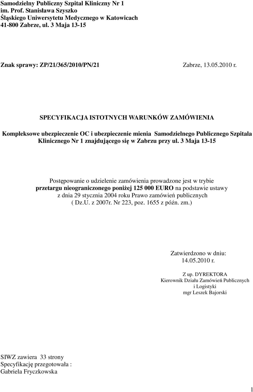 3 Maja 13-15 Postępowanie o udzielenie zamówienia prowadzone jest w trybie przetargu nieograniczonego poniŝej 125 000 EURO na podstawie ustawy z dnia 29 stycznia 2004 roku Prawo zamówień publicznych